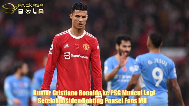 Rumor Cristiano Ronaldo ke PSG Muncul Lagi Setelah Insiden Banting Ponsel Fans MU